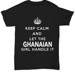 May include: Black t-shirt with white text that reads "Keep Calm and Let the Ghanaian Girl Handle It". A crown graphic is above the text.