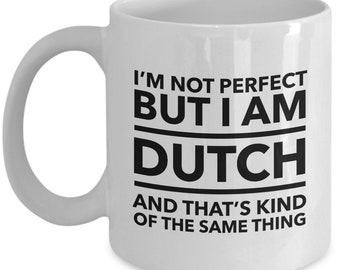 Dutch Mug - I'm not perfect but I am Dutch and that's kind of the same thing - Dutch Coffee Mug - The Netherlands Gift