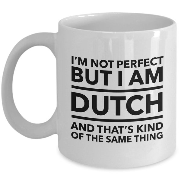 Dutch Mug - I'm not perfect but I am Dutch and that's kind of the same thing - Dutch Coffee Mug - The Netherlands Gift