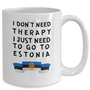 Estonian mug - i don&#39;t need therapy, i just need to go to estonia - coffee mug - unique gift for estonian