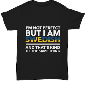 SwedenT-Shirt - I&#39;m not perfect but I&#39;m Swedish - Unisex Tee for Swedish - Sweden Gift - Sweden Flag color