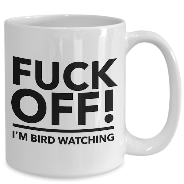 Fuck off i'm bird watching coffee mug - funny coffee mug - gift for bird watcher - bird watch lover gift