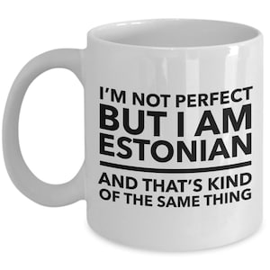 Estonian Mug - I&#39;m not perfect but I am Estonian and that&#39;s kind of the same thing - Estonian White (black letters) Mug - Estonia Gift