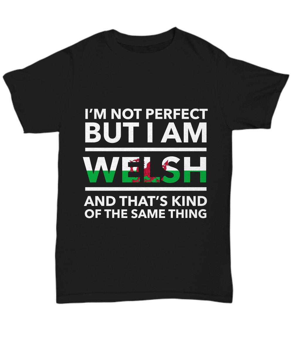 Welsh tshirt - I'm not perfect but I am Welsh and that's kind of the same thing - Welsh tee shirt - Wales Gift