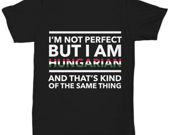 Hungarian T-Shirt - I&#39;m not perfect but I&#39;m Hungarian - Unisex Tee for Hungarian - Hungary Gift - Hungary Flag color