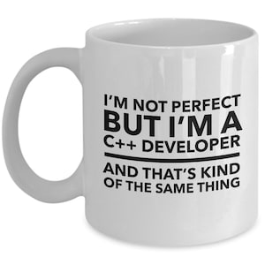May include: White ceramic coffee mug with black text that reads "I'm not perfect but I'm a C++ developer and that's kind of the same thing."