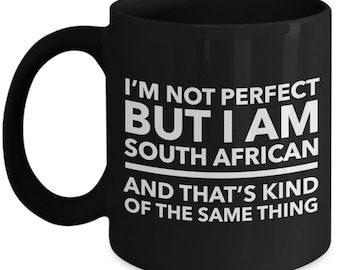 South African Mug -I'm not perfect but Iam South African & thats kind of same thing- South African Black white letters - South Africa Gift