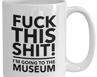 F*ck this, i'm going to the museum - museum lover gift - museum gifts - museum fan mug