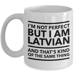 Latvian Gift - I&#39;m not perfect but I am Latvian and that&#39;s kind of the same thing - Latvian White (black letters) Coffee Mug - Latvia Gift