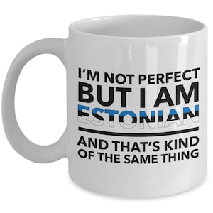 Estonian Mug - I&#39;m not perfect but I am Estonian and that&#39;s kind of the same thing - Estonian White (flag letters) Coffee Mug - Estonia Gift
