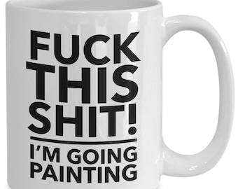 F**k this, i'm going painting mug - painter mug - artist gift - painter coffee mug - artist mug - painter gift - artist cup - painter cup...