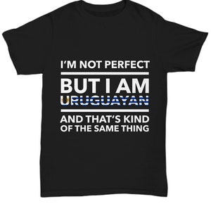 Uruguayan tshirt - I&#39;m not perfect but I am Uruguayan and that&#39;s kind of the same thing - Uruguayan tee shirt - Uruguay Gift