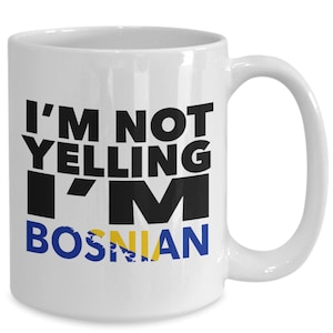 Bosnian mug - i&#39;m not yelling, i&#39;m bosnian - bosnian gifts - bosnian flag - bosnia-herzegovina gift - bosnian decor