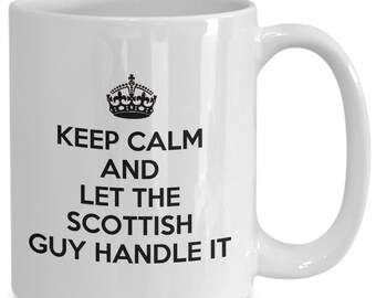 Scottish mug - keep calm and let the scottish guy handle it - coffee mug - unique gift for scottish