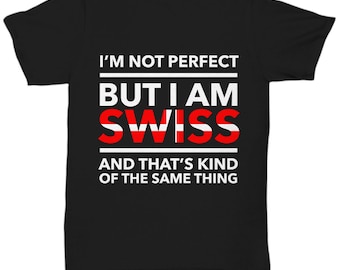 Swiss tshirt - I'm not perfect but I am Swiss and that's kind of the same thing - Swiss tee shirt - Switzerland Gift
