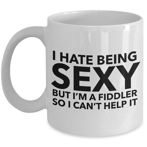 Fiddle Mug - I hate being sexy but I&#39;m a fiddler so I can&#39;t help it - Perfect gift for fiddler - Fiddle player