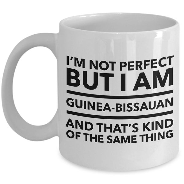 Guinea-Bissauan Mug - I'm not perfect but I am Guinea-Bissauan and that's kind of the same thing - Coffee Mug - Guinea-Bissau Gift