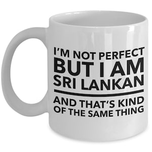 Sri Lankan Mug - I&#39;m not perfect but I am Sri Lankan and that&#39;s kind of the same thing - Sri Lankan White black letters Mug - Sri Lanka Gift