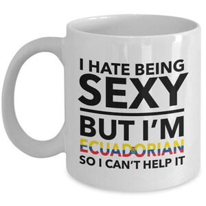 Ecuadorian Mug - I hate being sexy but I&#39;m Ecuadorian - Ecuadorian Coffee Mug - Ecuador Gift