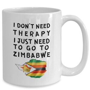 Zimbabwean mug - i don&#39;t need therapy, i just need to go to zimbabwe - coffee mug - unique gift for zimbabwean