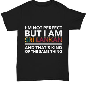 Sri Lankan tshirt - I&#39;m not perfect but I am Sri Lankan and that&#39;s kind of the same thing -  Sri Lankan Gift