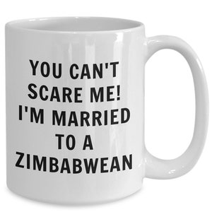 Zimbabwean mug - you can&#39;t scare me, i&#39;m married to a zimbabwean - zimbabwean coffee mug - zimbabwe gift