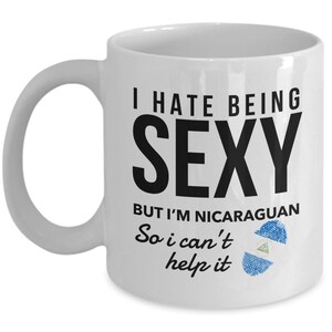 Nicaraguan Mug - I hate being sexy but I&#39;m Nicaraguan so I can&#39;t help it - Nicaraguan Coffee Mug - Nicaragua Gift