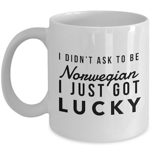 Norwegian Mug - I didn&#39;t ask to be Norwegian I just got lucky - Norwegian Coffee Mug - Norway Gift