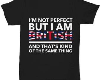 British tshirt - I'm not perfect but I am British and that's kind of the same thing - British tee shirt - British Gift