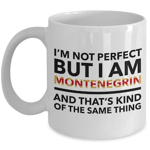 Montenegrin Mug -I&#39;m not perfect but I am Montenegrin and that&#39;s kind of same thing- Montenegrin White flag letters Mug - Montenegro Gift