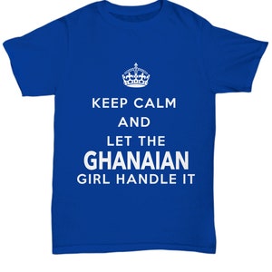 May include: Royal blue t-shirt with white text that reads "Keep Calm and Let the Ghanaian Girl Handle It".