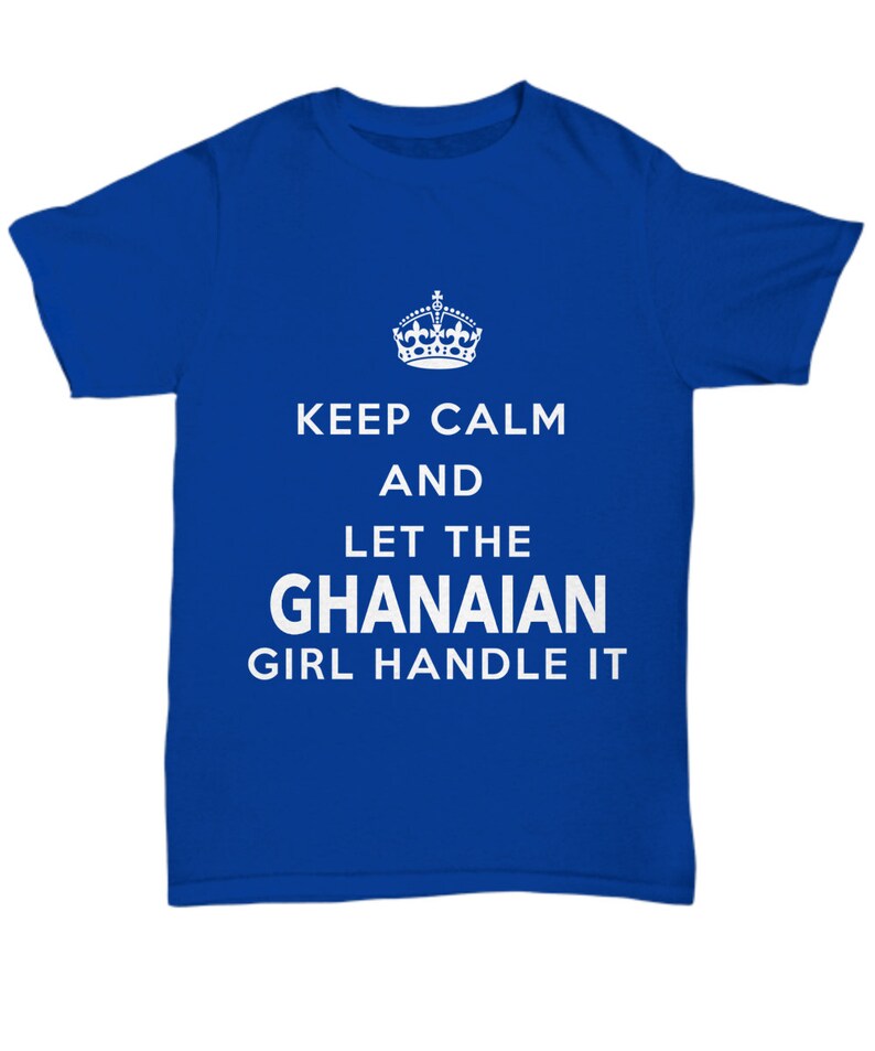May include: Royal blue t-shirt with white text that reads "Keep Calm and Let the Ghanaian Girl Handle It".