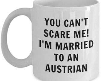 Austrian mug - you can't scare me, i'm married to a austrian - austrian coffee mug - austria gift