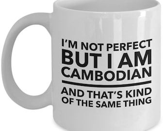 Cambodian Mug - I'm not perfect but I am Cambodian and that's kind of the same thing - Cambodian White (black letters) Mug - Cambodia Gift