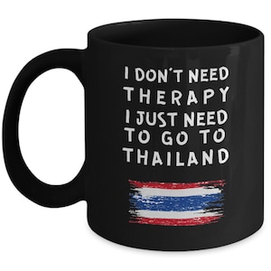 Thailand mug - i don&#39;t need therapy. i just need to go to thailand - thailand flag - white coffee mug - unique gift for thai
