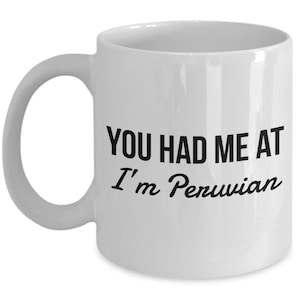 Peruvian Mug - You had me at I&#39;m Peruvian  - Peruvian Coffee Mug - Peru Gift