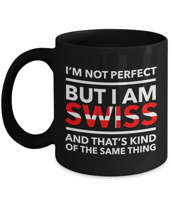 Funny Swiss Mug Switzerland Gift Idea for Men Women Nation Pride I'm Not Perfect But That's Close Enough Quote Gag Joke Coffee Tea Cup Him