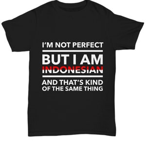 Indonesian tshirt - I&#39;m not perfect but I am Indonesian and that&#39;s kind of the same thing - Indonesian tee shirt - Indonesia Gift