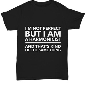 May include: Black t-shirt with white text that reads "I'm not perfect but I am a harmonicist and that's kind of the same thing."