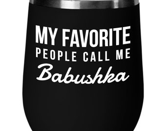 Babushka gifts - My favorite people call me Babushka - Babushka Wine Tumbler - Grandma - Mother's day gift