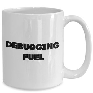Debugging fuel mug - software developper gift - web developer mug - coder mug - debugger