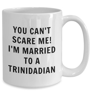 Trinidadian mug - you can&#39;t scare me, i&#39;m married to a trinidadian - trinidadian coffee mug - trinidad and tobago gift