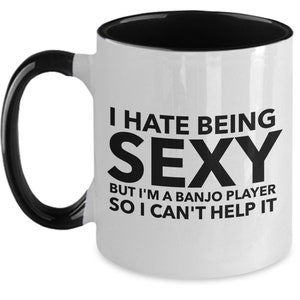 Banjo Gift - I hate being sexy but I&#39;m a banjo player so I can&#39;t help it - Perfect gift for banjoist, banjo player - Two tone color Mug