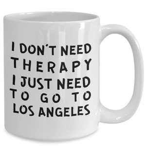 Los angeles mug - i don&#39;t need therapy i just need to go to los angeles - i love los angeles - los angeles lovers - native of los angeles