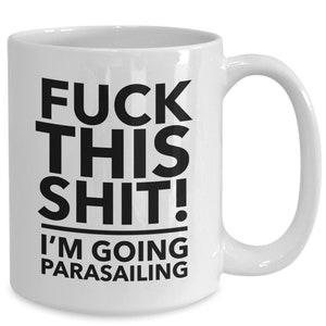 Parasailing mug - gift for parasailing lover - f**k this, i&#39;m going parasailing mug