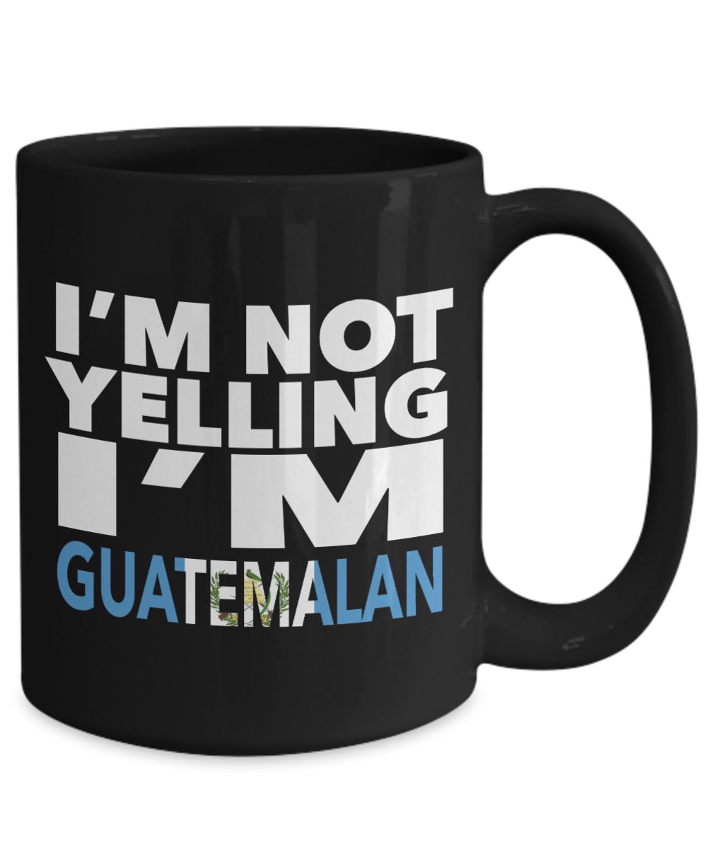 Guatemalan mug - i'm not yelling, i'm guatemalan - guatemalan gifts - guatemalan flag - guatemala gift - guatemalan decor