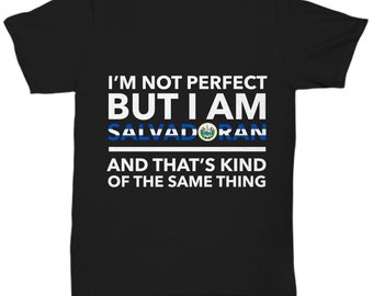 Salvadoran tshirt - I'm not perfect but I am Salvadoran and that's kind of the same thing - Salvadoran tee shirt - El Salvador Gift