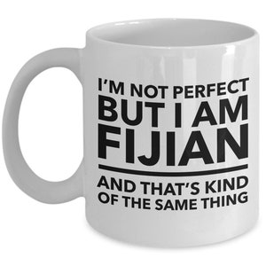 Fijian Mug - I&#39;m not perfect but I am Fijian and that&#39;s kind of the same thing - Fijian White (black letters) Coffee Mug - Fiji Gift