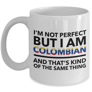 Colombian Mug - I'm not perfect but I am Colombian and that's kind of the same thing - Colombian White (flag letters) Mug - Colombia Gift