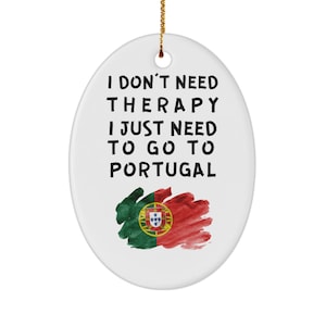 Portuguese ornament - i don&#39;t need therapy, i just need to go to portugal - christmas ornament - unique gift for portuguese